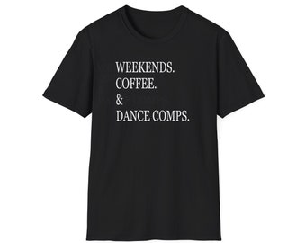 Weekends Coffee & Dance Comps T-Shirt Dance Mom Dance Dad Dance Competition Season Dance Recital Shirt