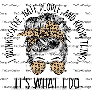 I Drink Coffee, Hate People, and Know Things Messy Bun Leopard Funny PNG Digital Download