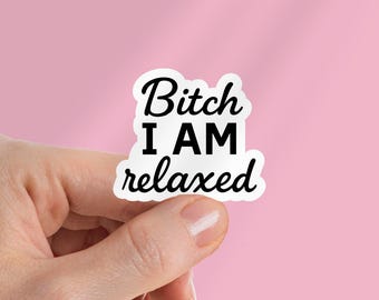 Bitch I Am Relaxed Vinyl Sticker, Funny Laptop Decal