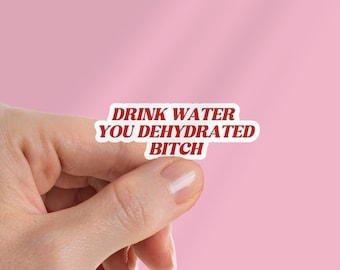 Drink Water You Dehydrated B*itch - Funny Sarcastic Sticker for Laptop/Waterbottle