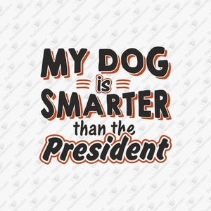 My Dog Is Smarter Than The President Political Edgy Humor SVG Cut File