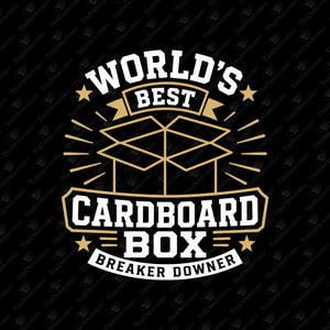 May include: A graphic design on a black background featuring a gold and white illustration of an open cardboard box. The text reads World's Best Cardboard Box Breaker Downer in bold, stylized lettering with gold stars and radiating lines.
