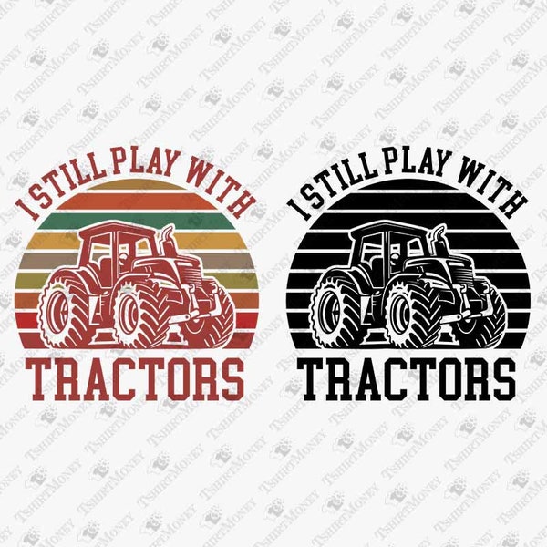 I Still Play With Tractors SVG File, Tractor SVG, Farmer Svg, Farming Svg, Cricut Silhouette Svg Cut File, T-Shirt Sublimation PNG Design