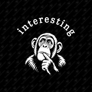 May include: A black and white graphic of a chimpanzee with a thoughtful expression, finger to its lips, and the word "interesting" arched above. The design is set against a black background with a repeating pattern.