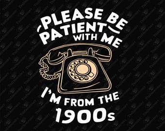 Please Be Patient I'm From The 1900s Millennial Retro Vibes, SVG Cut File, Sublimation Design