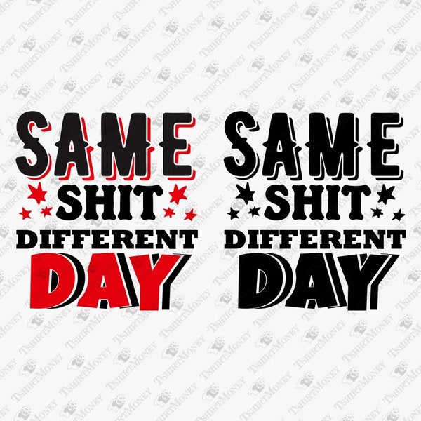 Same Shit Different Day, Sarcastic Shirt Svg, Hard Worker, Sarcastic, Adult, Cricut Silhouette SVG Cut File, T-Shirt Sublimation PNG Design