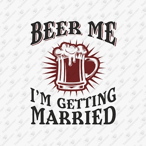 Beer Me I'm Getting Married Bachelor Party, SVG Cut File, Sublimation Design