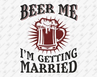 Beer Me I'm Getting Married Bachelor Party, SVG Cut File, Sublimation Design