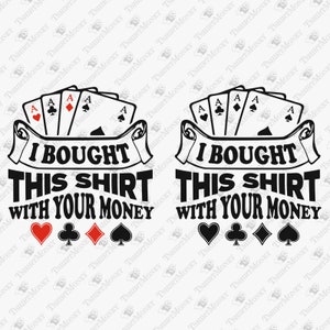 Ho comprato questa maglietta con i tuoi soldi, citazione divertente scommessa, poker, casinò, giocatore d'azzardo, cricut silhouette svg cut file, design a sublimazione t-shirt