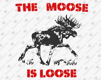 The Moose Is Loose, Cricut Silhouette SVG Cut File, T-Shirt Sublimation PNG Design