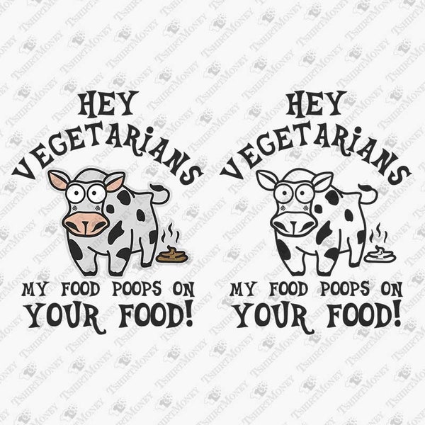 Hey Vegetarians My Food Poops On Your Food, Sarcastic Meat Lover Quote Svg, Steak Lover Svg, Cricut Silhouette SVG Cut File, T-Shirt Design