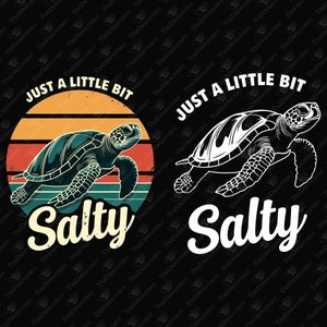 Turtle Just A Little Bit Salty SVG, Sublimation Graphic, T-Shirt Design, Cricut SVG Cut File, Ocean Lover, Sarcastic Attitude, Beach Vibes