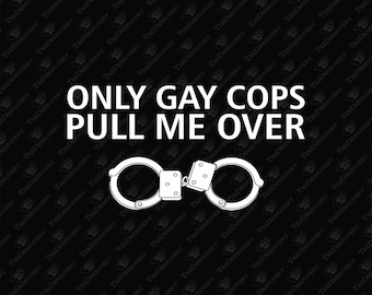 Only Gay Cops Pull Me Over Cheeky Police Pun, SVG Cut File, Sublimation Design