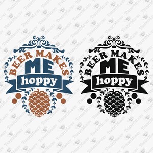 Beer Makes Me Hoppy, Funny Beer Quote, Beer Lover Svg, Craft Beer Svg, Vinyl Svg, Cricut Silhouette SVG Cut File, T-Shirt Sublimation Design
