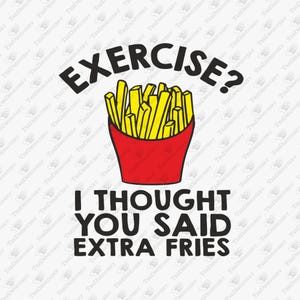 Exercise? I Thought You Said Extra Fries Anti Fitness, SVG Cut File, Sublimation Design