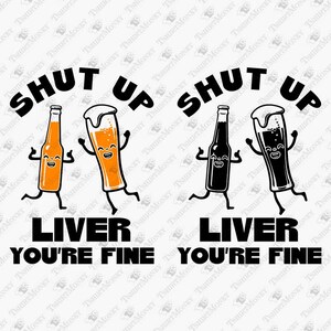 Shut Up Liver You're Fine, Funny Party Quote, Funny Alcohol Svg, Vinyl Svg, Cricut Silhouette SVG Cut File, T-Shirt Sublimation PNG Design