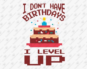 I Don't Have Birthdays I Level Up Gamer Life, SVG Cut File, Sublimation Design