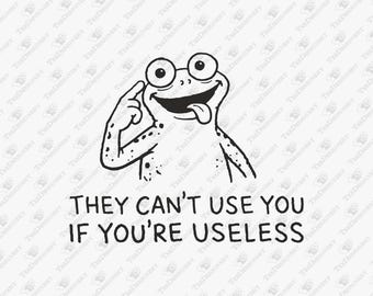 They Can't Use You If You're Useless Anti System Sarcasm SVG Cut File