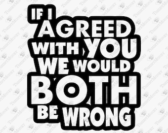 If I Agreed With You We Would Both Be Wrong, Sarcastic Life, Funny Shirt Svg, Cricut Silhouette SVG Cut File, T-Shirt Sublimation PNG Design