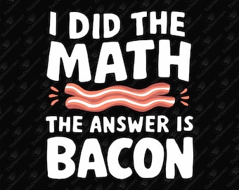 I Did The Math Bacon Lover Food Pun, SVG Cut File, Sublimation Design