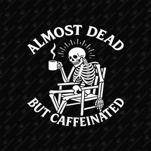 Almost Dead But Caffeinated Dark Humor, SVG Cut File, Sublimation Design