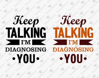 Keep Talking I&#39;m Diagnosing You, Funny Psychologist Svg, Therapy Svg, Therapist Svg, Cricut Silhouette SVG Cut File, T-Shirt PNG Design