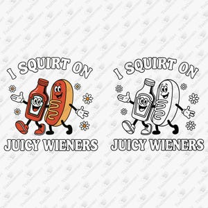 I Squirt On Juicy Wieners Funny Hot Dog Ketchup SVG PNG, Retro BBQ Sublimation Design, Adult Humor Cookout Svg for Cricut & Vinyl Cutting