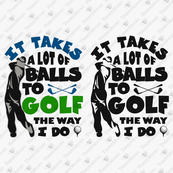 It Takes A Lot Of Balls To Golf The Way I Do Funny Shirt It Takes A Lot Of Balls To Golf The Way I Do Funny Shirt