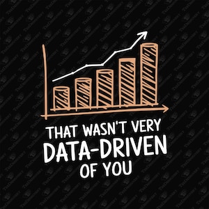 That Wasn't Very Data-Driven of You Statistics Sarcasm, SVG Cut File, Sublimation Design