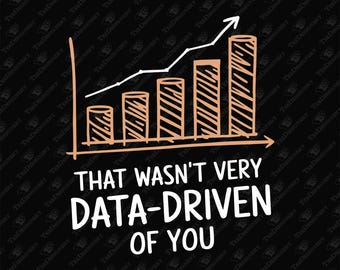 That Wasn't Very Data-Driven of You Statistics Sarcasm, SVG Cut File, Sublimation Design