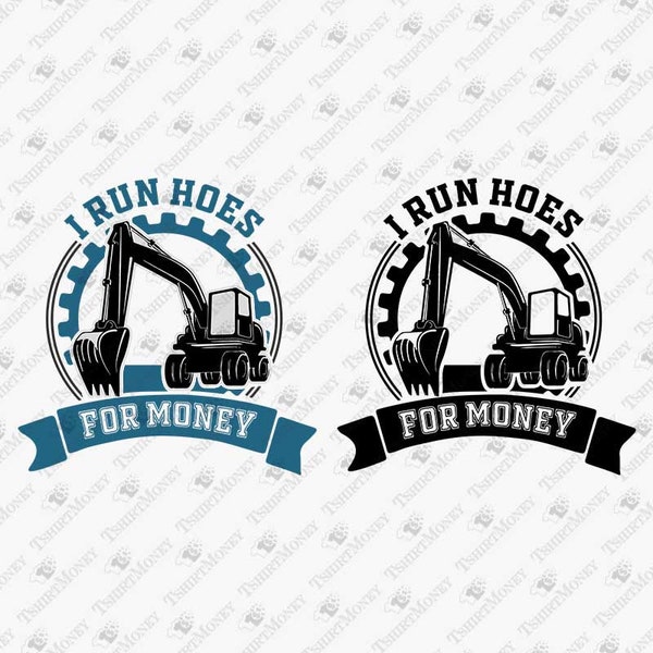 I Run Hoes For Money SVG, Funny Heavy Equipment, Excavator Operator Svg, Vinyl Svg, Cricut Silhouette SVG Cut File, T-Shirt PNG Design