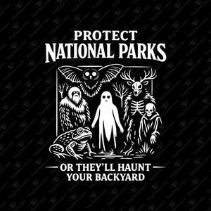 May include: Black and white graphic featuring the text "PROTECT NATIONAL PARKS OR THEY'LL HAUNT YOUR BACKYARD." The image includes illustrations of a frog, a ghost, a bigfoot, a skeleton, and an owl. The design is suitable for apparel and accessories.