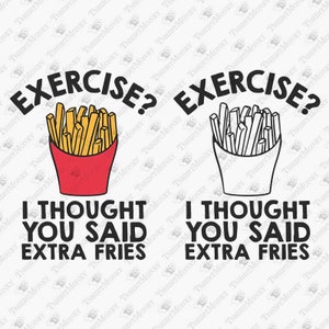 Oefening ik dacht dat je zei extra friet, junkfood, grappige foodie Svg, anti-gym svg, Cricut Silhouette SVG cut file, shirt sublimatie ontwerp
