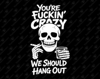 You're Fuckin' Crazy We Should Hang Out Unhinged Vibes SVG Cut File