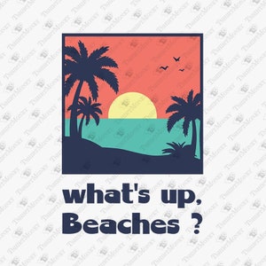 What&#39;s Up Beaches, Funny Vacation Svg, Summer Vacation Svg, Beach Vibes Svg, Cricut Silhouette SVG Cut File, T-Shirt Sublimation PNG Design