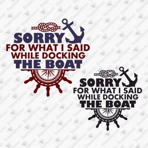 Przepraszam za to co powiedziałem podczas cumowania łodzi, Nautical Svg, Svg żeglarski, Prezent dla żeglarzy, Cricut Silhouette SVG Plik do cięcia, Projekt koszulki