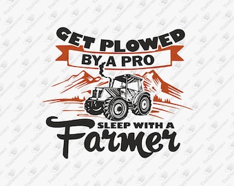 Get Plowed By A Pro Sleep With A Farmer Rural Sass, SVG Cut File, Sublimation Design
