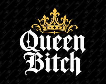 Queen Bitch Sassy Badass Woman Attitude SVG Cut File