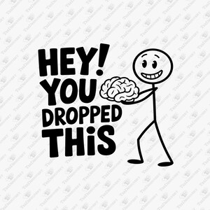 Hay You Dropped This Brain Brainless Sarcasm Meme, SVG Cut File, Sublimation Design
