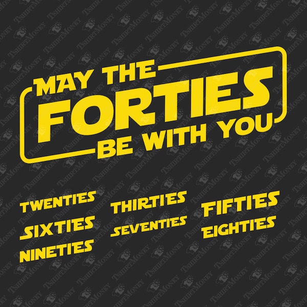 May The Forties Be With You, Birthday SVG, Birthday Shirt Svg, 40th Birthday, Cricut Silhouette SVG Cut File, T-Shirt Sublimation PNG Design