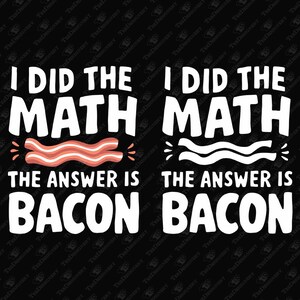 I Did The Math The Answer Is Bacon Lover Food Pun SVG Cut File, Sublimation Graphic, Printable T-shirt PNG, Foodie, I Love Bacon, Meme, Joke