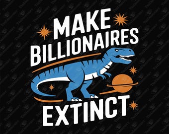 Make Billionaires Extinct Dinosaur SVG: Anti Capitalist Cricut File