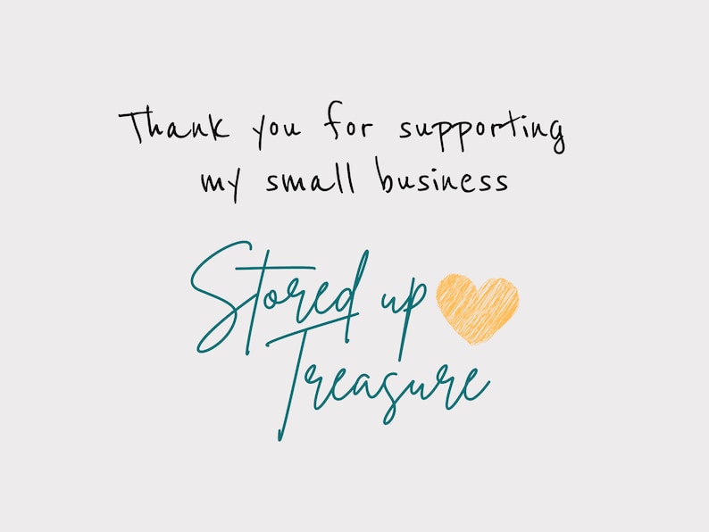 May include: Thank you for supporting my small business, Stored up treasure, written in black cursive with a teal heart and the words "Stored up" in teal cursive.