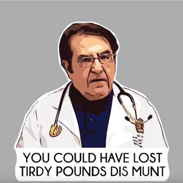 Sticker - Funny You could have lost thirty pounds this month, Dr. Younan My 600-lb Life - laptop, tumbler, mug, cup sticker