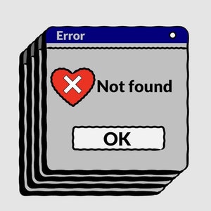 May include: A stylized image of a computer error message with a red heart with a white X over it and the text "Not found". The message box has a blue title bar with the word "Error" and a gray button that says "OK".