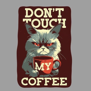 May include: A grumpy-looking cat with red eyes holds a red coffee mug that says "MY COFFEE" in white letters. The text above the cat says "DON'T TOUCH MY COFFEE" in a vintage style font.