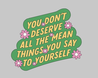 Sticker - You Dont Deserve All The Mean Things You Say To Yourself - Water proof laptop, water bottle, phone sticker