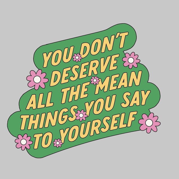 Sticker - You Dont Deserve All The Mean Things You Say To Yourself - Water proof laptop, water bottle, phone sticker
