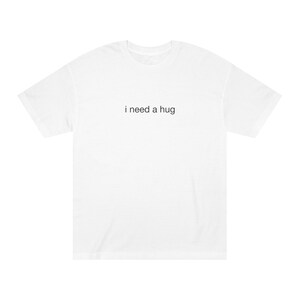 I Need a Hug Unisex Classic Tee