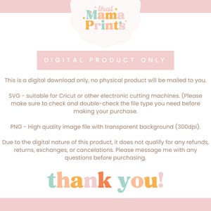 May include: Digital download product information with the text "that Mama Prints" in a pink, orange, and yellow color scheme. The text "DIGITAL PRODUCT ONLY" is in a white box with a pink outline. The text "This is a digital download only, no physical product will be mailed to you." is in black text. The text "SVG - suitable for Cricut or other electronic cutting machines. (Please make sure to check and double-check the file type you need before making your purchase." is in black text. The text "PNG - High quality image file with transparent background (300dpi)." is in black text. The text "Due to the digital nature of this product, it does not qualify for any refunds, returns, exchanges, or cancellations. Please message me with any questions before purchasing." is in black text. The text "thank you!" is in a pink, orange, and yellow color scheme.